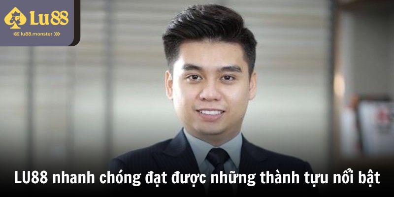 Dưới sự lãnh đạo tài tình của CEO, LU88 nhanh chóng đạt được những thành tựu nổi bật