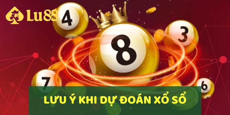Lưu ý khi dự đoán Xổ Số LU88
